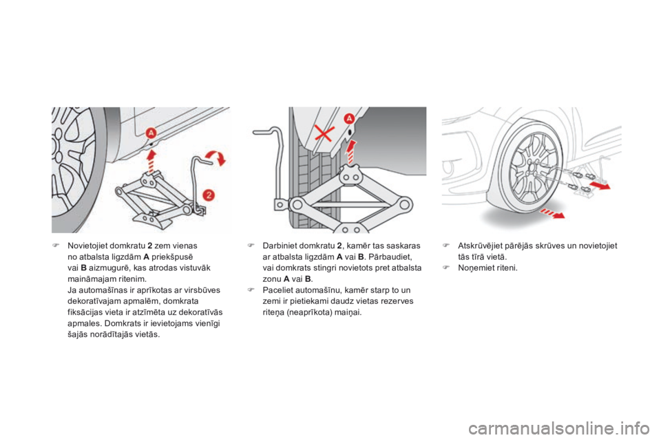 CITROEN DS3 2017 Lietošanas Instrukcija (in Latvian) DS3_lv_Chap08_info-pratiques_ed02-2015
F Novietojiet domkratu 2 zem vienas
no atbalsta ligzdām A priekšpusē
vai
B
aizmugurē, kas atrodas vistuvāk
maināmajam ritenim.
Ja a
utomašīnas ir CITROEN DS3 2017 Lietošanas Instrukcija (in Latvian) DS3_lv_Chap08_info-pratiques_ed02-2015
F Novietojiet domkratu 2 zem vienas
no atbalsta ligzdām A priekšpusē
vai
B
aizmugurē, kas atrodas vistuvāk
maināmajam ritenim.
Ja a
utomašīnas ir