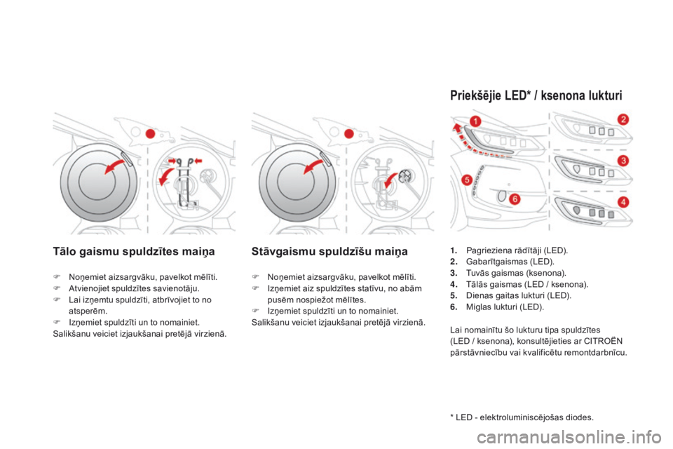 CITROEN DS3 2017  Lietošanas Instrukcija (in Latvian) DS3_lv_Chap08_info-pratiques_ed02-2015
Tālo gaismu spuldzītes maiņa Stāvgaismu spuldzīšu maiņa
F Noņemiet aizsargvāku, pavelkot mēlīti.
F At vienojiet spuldzītes savienotāju.
F
 La

i iz