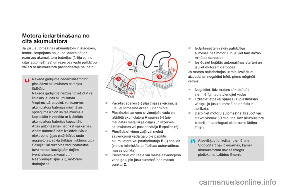 CITROEN DS3 2017 Lietošanas Instrukcija (in Latvian) DS3_lv_Chap08_info-pratiques_ed02-2015
Atsevišķas funkcijas, piemēram,
Stop&Start nav pieejamas, kamēr
akumulatoram nav sasniegts
pietiekams uzlādes līmenis.
Nekādā gadījumā nedarbiniet m CITROEN DS3 2017 Lietošanas Instrukcija (in Latvian) DS3_lv_Chap08_info-pratiques_ed02-2015
Atsevišķas funkcijas, piemēram,
Stop&Start nav pieejamas, kamēr
akumulatoram nav sasniegts
pietiekams uzlādes līmenis.
Nekādā gadījumā nedarbiniet m
