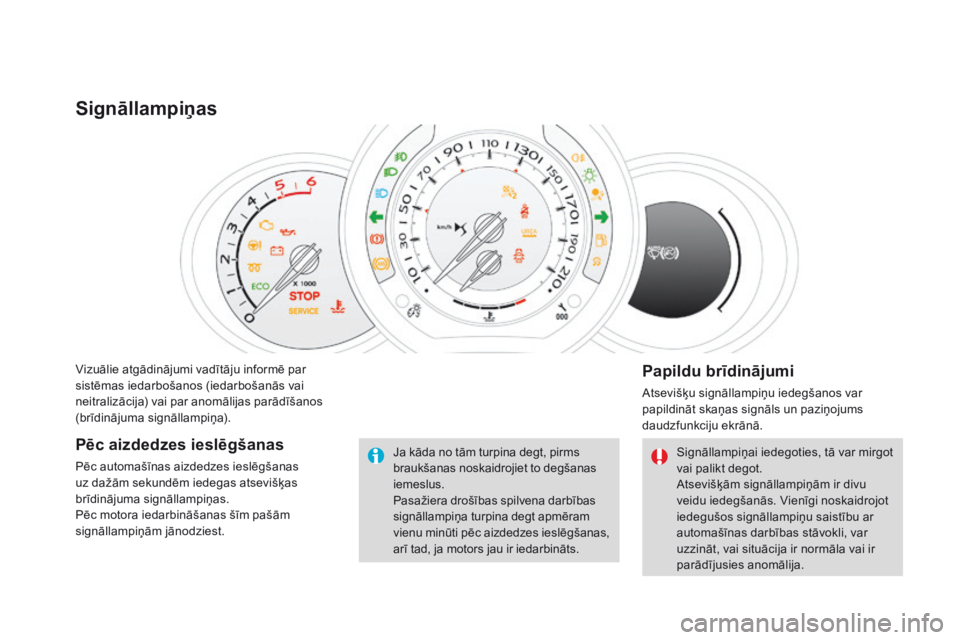 CITROEN DS3 2017 Lietošanas Instrukcija (in Latvian) DS3_lv_Chap01_controle-de-marche_ed02-2015
Vizuālie atgādinājumi vadītāju informē par
sistēmas iedarbošanos (iedarbošanās vai
neitralizācija) vai par anomālijas parādīšanos
(brīdin CITROEN DS3 2017 Lietošanas Instrukcija (in Latvian) DS3_lv_Chap01_controle-de-marche_ed02-2015
Vizuālie atgādinājumi vadītāju informē par
sistēmas iedarbošanos (iedarbošanās vai
neitralizācija) vai par anomālijas parādīšanos
(brīdin