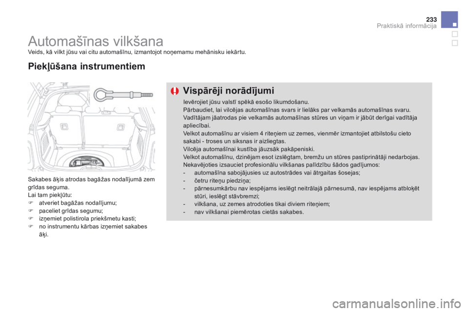 CITROEN DS3 2017  Lietošanas Instrukcija (in Latvian) 233
DS3_lv_Chap08_info-pratiques_ed02-2015
Automašīnas vilkšanaVeids, kā vilkt jūsu vai citu automašīnu, izmantojot noņemamu mehānisku iekārtu.
Sakabes āķis atrodas bagāžas nodalījumā 