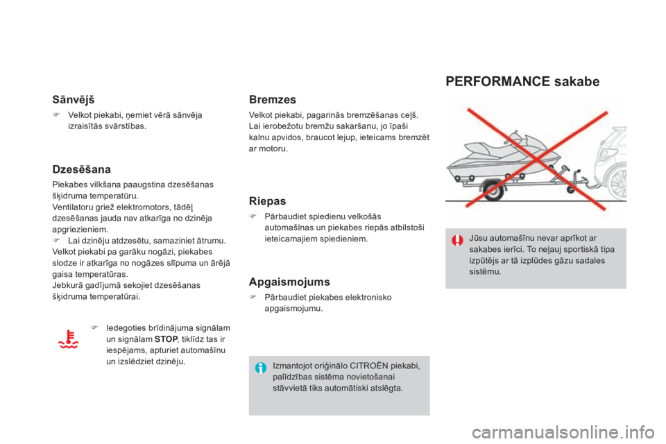 CITROEN DS3 2017  Lietošanas Instrukcija (in Latvian) DS3_lv_Chap08_info-pratiques_ed02-2015
PERFORMANCE sakabe
Jūsu automašīnu nevar aprīkot ar 
sakabes ierīci. To neļauj sportiskā tipa 
izpūtējs ar tā izplūdes gāzu sadales 
sistēmu.
Sānv