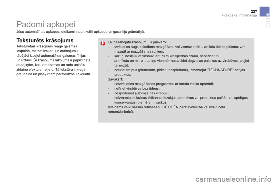 CITROEN DS3 2017  Lietošanas Instrukcija (in Latvian) 237
DS3_lv_Chap08_info-pratiques_ed02-2015
Teksturēts krāsojums
Jūsu automašīnas apkopes ieteikumi ir aprakstīti apkopes un garantiju grāmatiņā.Lai nesabojātu krāsojumu, ir jāievēro:
-
 i