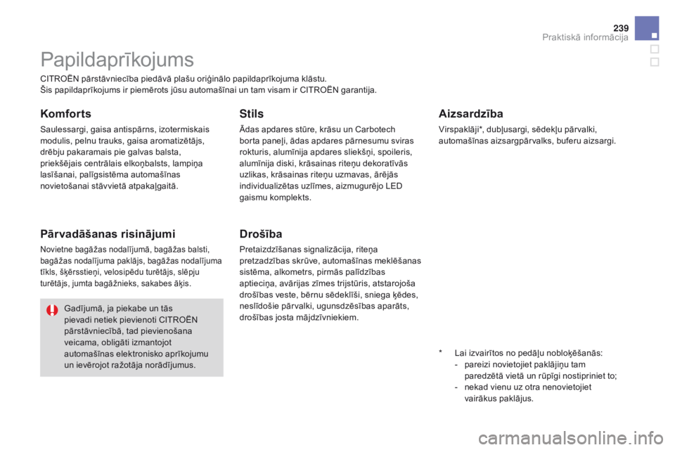 CITROEN DS3 2017  Lietošanas Instrukcija (in Latvian) 239
DS3_lv_Chap08_info-pratiques_ed02-2015
CITROËN pārstāvniecība piedāvā plašu oriģinālo papildaprīkojuma klāstu.
Šis papildaprīkojums ir piemērots jūsu automašīnai un tam visam ir C