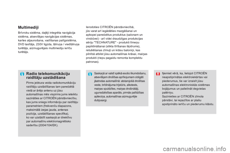 CITROEN DS3 2017  Lietošanas Instrukcija (in Latvian) DS3_lv_Chap08_info-pratiques_ed02-2015
Multimediji
Brīvroku sistēma, daļēji integrēta navigācija 
sistēma, atsevišķas navigācijas sistēmas, 
kartes atjaunošana, vadīšanas palīgsistēma,