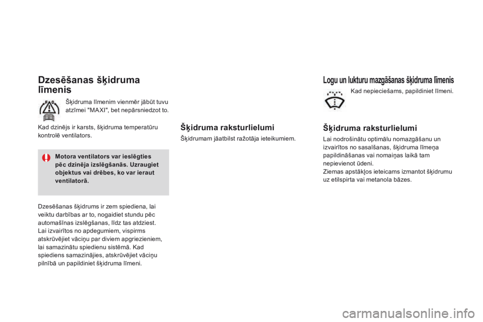 CITROEN DS3 2017  Lietošanas Instrukcija (in Latvian) DS3_lv_Chap09_verifications_ed02-2015
Šķidruma raksturlielumi
Šķidrumam jāatbilst ražotāja ieteikumiem.
dzesēšanas šķidruma 
l īmenis
Šķidruma līmenim vienmēr jābūt tuvu 
atzīmei &#