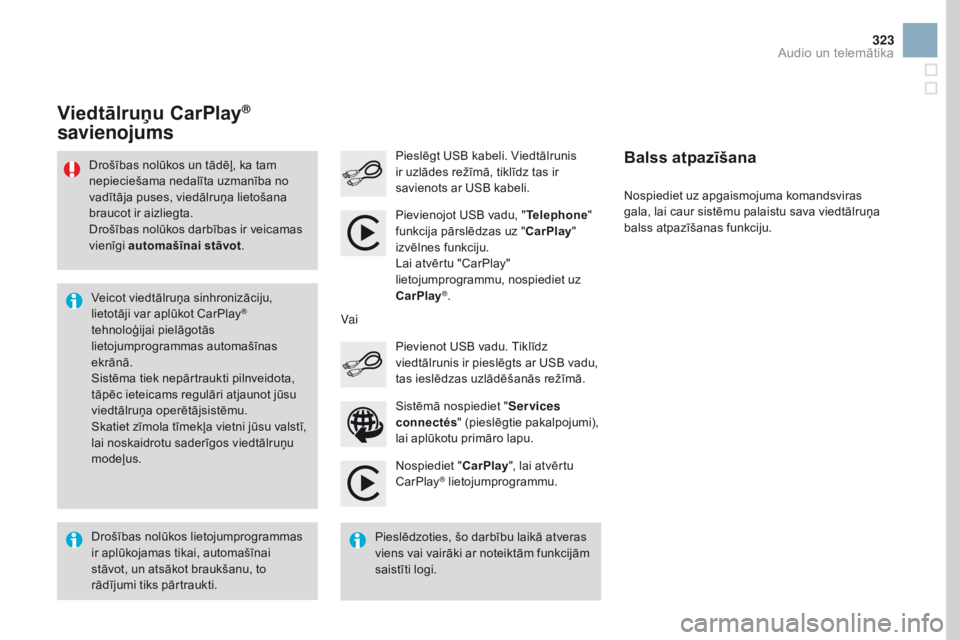 CITROEN DS3 2017  Lietošanas Instrukcija (in Latvian) 323
DS3_lv_Chap11c_SMEGplus_ed02-2015
Nospiediet "CarPlay", lai atvērtu 
CarPlay® lietojumprogrammu.
Pieslēgt USB kabeli. Viedtālrunis 
ir uzlādes režīmā, tiklīdz tas ir 
savienots ar