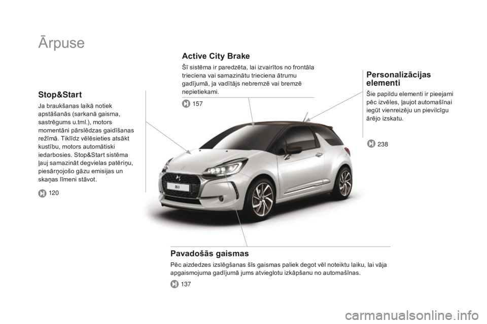 CITROEN DS3 2017  Lietošanas Instrukcija (in Latvian) DS3_lv_Chap00b_vue-ensemble_ed02-2015
Ārpuse
Personalizācijas 
elementi
Šie papildu elementi ir pieejami 
pēc izvēles, ļaujot automašīnai 
iegūt vienreizēju un pievilcīgu 
ārējo izskatu.
