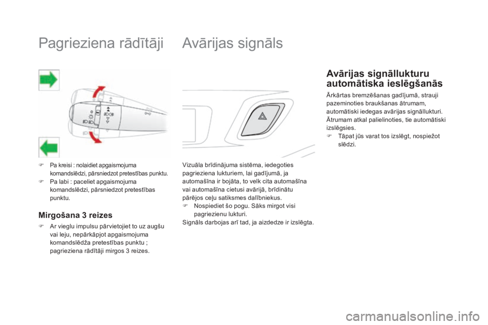 CITROEN DS3 2016  Lietošanas Instrukcija (in Latvian) Pagrieziena rādītāji
F Pa kreisi : nolaidiet apgaismojuma 
k omandslēdzi, pārsniedzot pretestības punktu.
F Pa labi   : paceliet apgaismojuma 
komandslēdzi, pārsniedzot pretestības 
punktu.
M