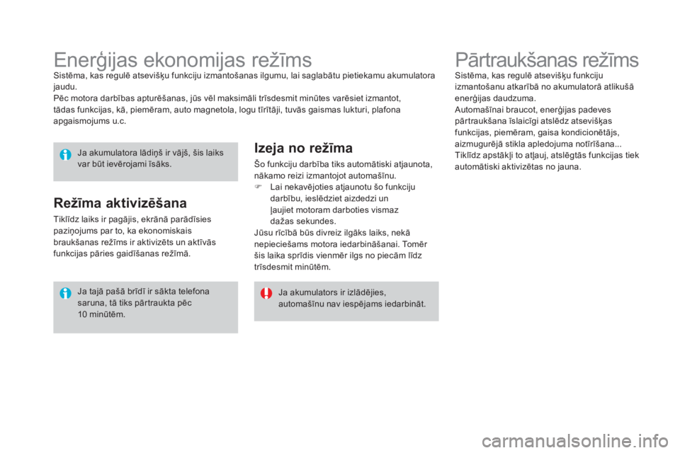 CITROEN DS3 2016  Lietošanas Instrukcija (in Latvian) DS3_lv_Chap08_info-pratiques_ed01-2015
Pārtraukšanas režīmsSistēma, kas regulē atsevišķu funkciju 
izmantošanu atkarībā no akumulatorā atlikušā 
enerģijas daudzuma.
Automašīnai brauco