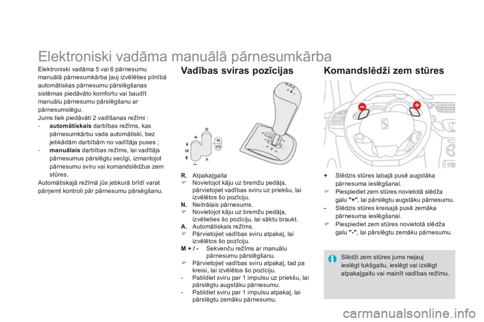 CITROEN DS3 2015 Lietošanas Instrukcija (in Latvian) DS3_lv_Chap06_conduite_ed01-2014
Elektroniski vadāma manuālā pārnesumkārba
R. Atpakaļgaita
F N ovietojot kāju uz bremžu pedāļa,
pārvietojiet vadības sviru uz priekšu, lai
izvēlētos š CITROEN DS3 2015 Lietošanas Instrukcija (in Latvian) DS3_lv_Chap06_conduite_ed01-2014
Elektroniski vadāma manuālā pārnesumkārba
R. Atpakaļgaita
F N ovietojot kāju uz bremžu pedāļa,
pārvietojiet vadības sviru uz priekšu, lai
izvēlētos š