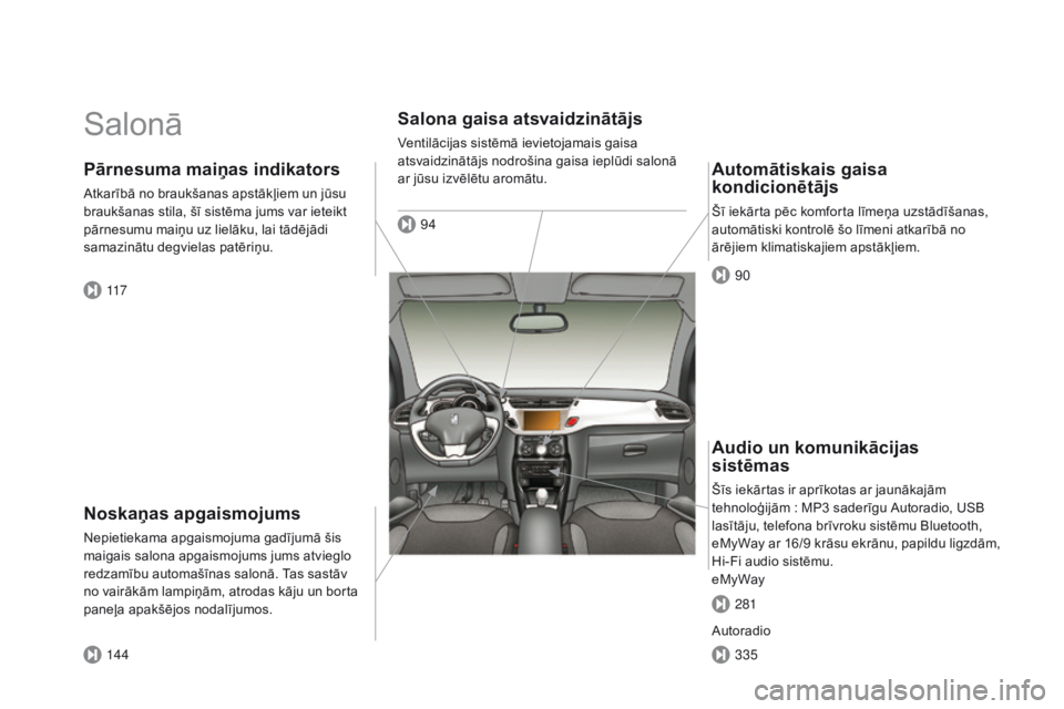 CITROEN DS3 2015  Lietošanas Instrukcija (in Latvian) DS3_lv_Chap00b_vue-ensemble_ed01-2014
Salonā
Noskaņas apgaismojums
Nepietiekama apgaismojuma gadījumā šis 
maigais salona apgaismojums jums atvieglo 
redzamību automašīnas salonā. Tas sastāv