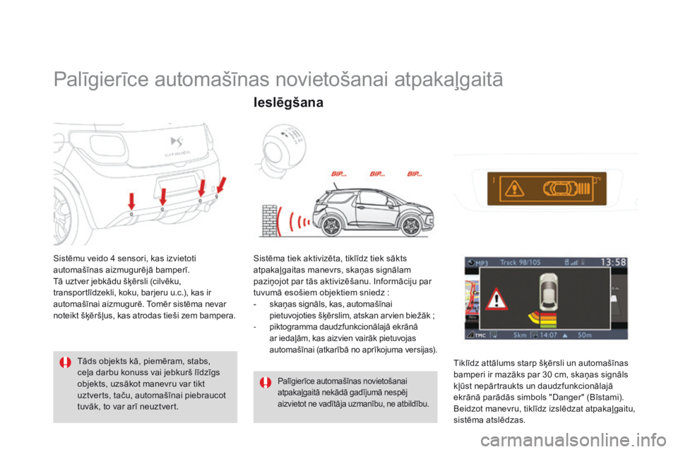 CITROEN DS3 2015  Lietošanas Instrukcija (in Latvian) DS3_lv_Chap06_conduite_ed01-2014
Palīgierīce automašīnas novietošanai atpakaļgaitā
Sistēmu veido 4 sensori, kas izvietoti 
automašīnas aizmugurējā bamperī.
Tā uztver jebkādu šķērsli 