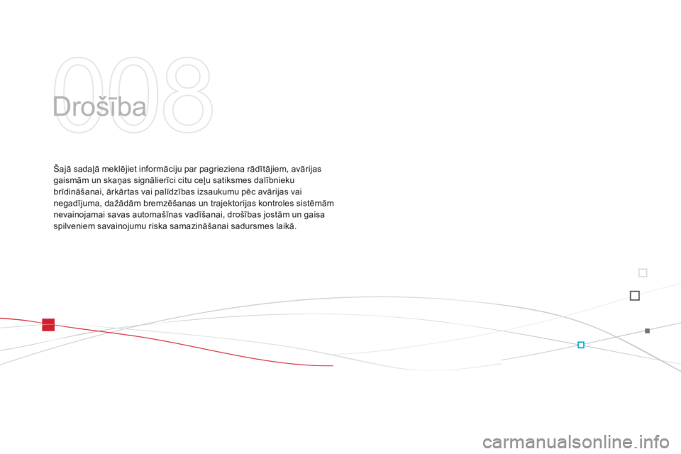 CITROEN DS3 2015  Lietošanas Instrukcija (in Latvian) Drošība
Šajā sadaļā meklējiet informāciju par pagrieziena rādītājiem, avārijas 
gaismām un skaņas signālierīci citu ceļu satiksmes dalībnieku 
brīdināšanai, ārkārtas vai palīdz