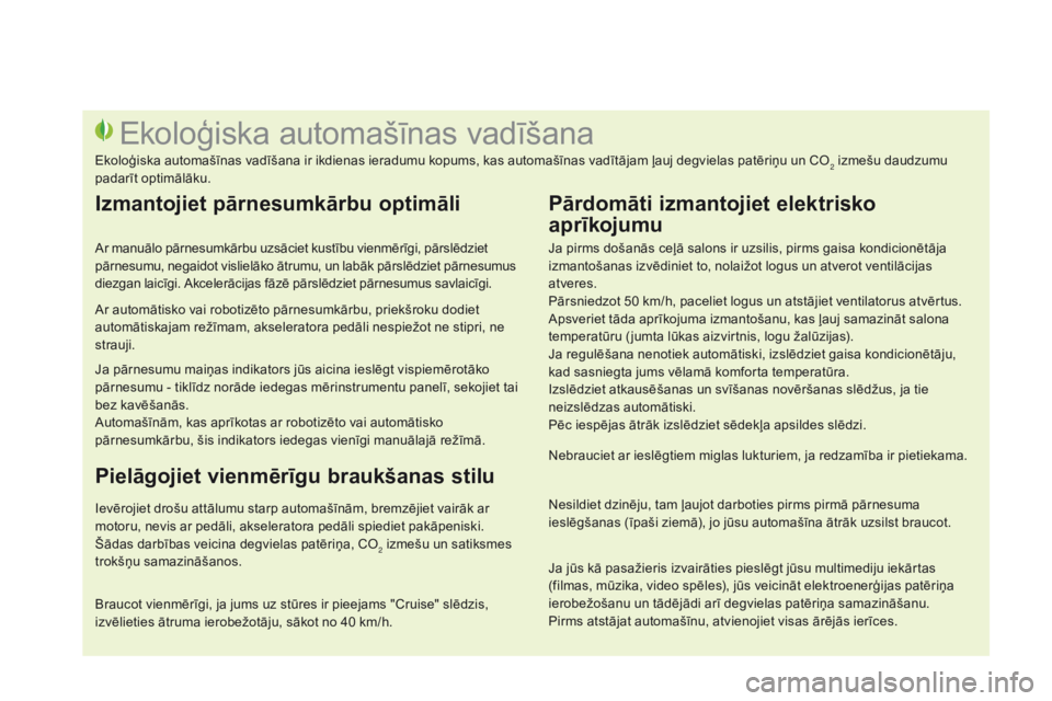 CITROEN DS3 2015  Lietošanas Instrukcija (in Latvian) DS3_lv_Chap00c_eco-conduite_ed01-2014
Ja pirms došanās ceļā salons ir uzsilis, pirms gaisa kondicionētāja 
izmantošanas izvēdiniet to, nolaižot logus un atverot ventilācijas 
atveres.
Pārsn