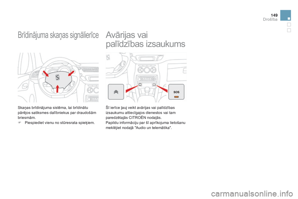 CITROEN DS3 2015  Lietošanas Instrukcija (in Latvian) 149
DS3_lv_Chap08_securite_ed01-2014
Brīdinājuma skaņas signālierīce
Skaņas brīdinājuma sistēma, lai brīdinātu 
pārējos satiksmes dalībniekus par draudošām 
briesmām.
F 
P
 iespiediet
