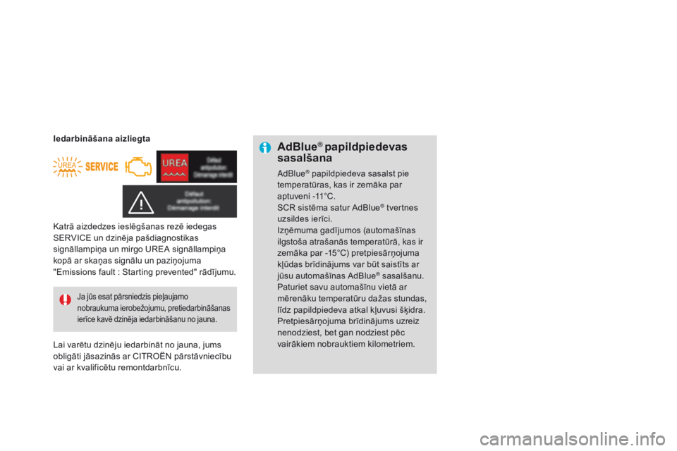 CITROEN DS3 2015  Lietošanas Instrukcija (in Latvian) DS3_lv_Chap10_info-pratiques_ed01-2014
AdBlue® papildpiedevas 
sasalšana
adBlue® papildpiedeva sasalst pie 
temperatūras, kas ir zemāka par 
aptuveni -11°C.
SCR sistēma satur AdBlue
® tvertnes