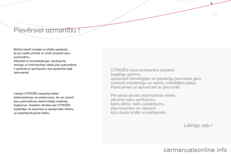 CITROEN DS3 2015  Lietošanas Instrukcija (in Latvian) DS3_lv_Chap00a_sommaire_ed01-2014
CITROËN visos kontinentos piedāvā
bagātīgu gammu,
apvienojot tehnoloģijas un pastāvīgu jaunrades garu,
sniedzot mūsdienīgu un radošu mobilitātes pieeju.
P