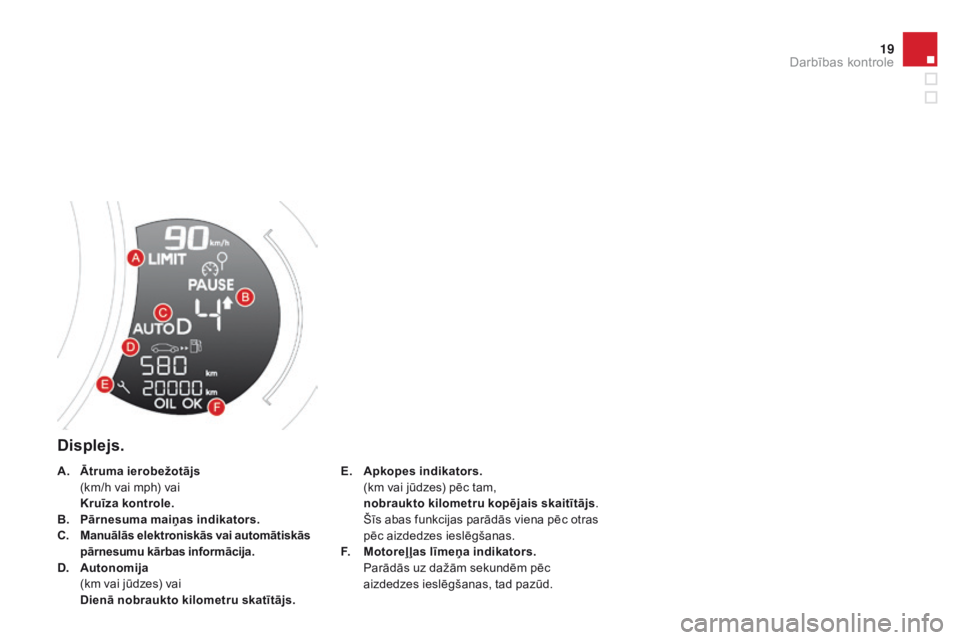 CITROEN DS3 2015  Lietošanas Instrukcija (in Latvian) 19
DS3_lv_Chap01_controle-de-marche_ed01-2014
Displejs.
E. Apkopes indikators.  (
km vai jūdzes) pēc tam,
 n

obraukto kilometru kopējais skaitītājs . 
 Š

īs abas funkcijas parādās viena pē