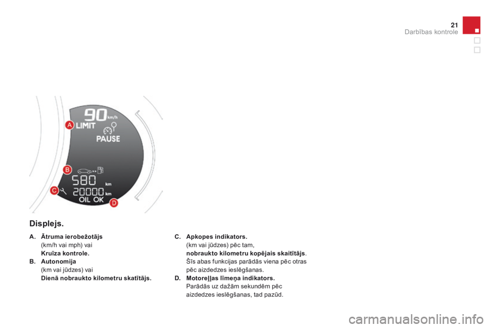 CITROEN DS3 2015  Lietošanas Instrukcija (in Latvian) 21
DS3_lv_Chap01_controle-de-marche_ed01-2014
Displejs.
C. Apkopes indikators.  (
km vai jūdzes) pēc tam,
 n

obraukto kilometru kopējais skaitītājs . 
 Š

īs abas funkcijas parādās viena pē