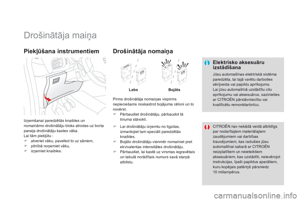 CITROEN DS3 2015  Lietošanas Instrukcija (in Latvian) DS3_lv_Chap10_info-pratiques_ed01-2014
Drošinātāja maiņa
Elektrisko aksesuāru 
izstādīšana
Jūsu automašīnas elektriskā sistēma 
paredzēta, lai tajā varētu darboties 
sērijveida vai pa