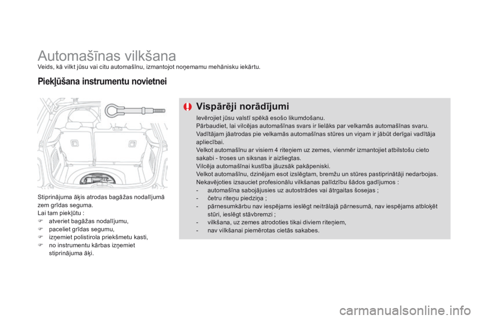 CITROEN DS3 2015 Lietošanas Instrukcija (in Latvian) DS3_lv_Chap10_info-pratiques_ed01-2014
Automašīnas vilkšanaVeids, kā vilkt jūsu vai citu automašīnu, izmantojot noņemamu mehānisku iekārtu.
Stiprinājuma āķis atrodas bagāžas nodalījum CITROEN DS3 2015 Lietošanas Instrukcija (in Latvian) DS3_lv_Chap10_info-pratiques_ed01-2014
Automašīnas vilkšanaVeids, kā vilkt jūsu vai citu automašīnu, izmantojot noņemamu mehānisku iekārtu.
Stiprinājuma āķis atrodas bagāžas nodalījum