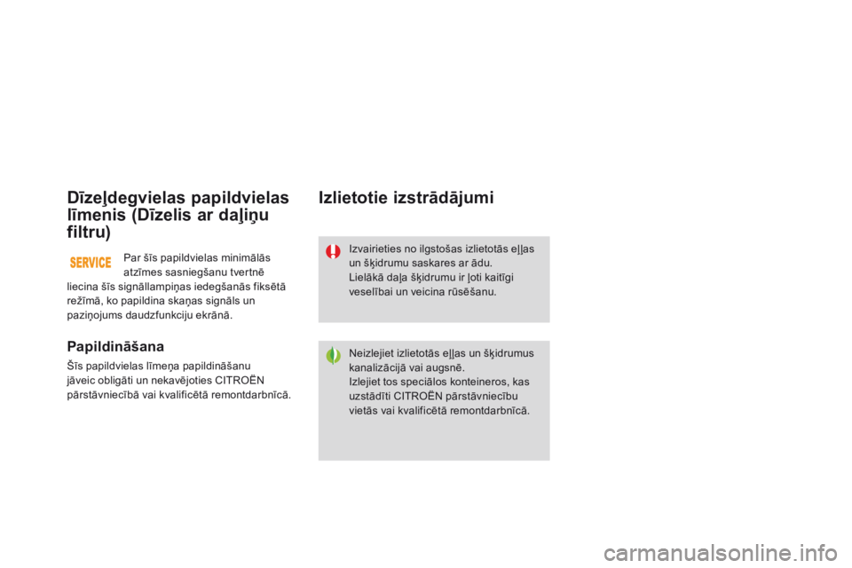 CITROEN DS3 2015 Lietošanas Instrukcija (in Latvian) DS3_lv_Chap11_verifications_ed01-2014
Dīzeļdegvielas papildvielas
līmenis (Dīzelis ar daļiņu
filtru)
Papildināšana
Šīs papildvielas līmeņa papildināšanu
jāveic obligāti un nekavējo CITROEN DS3 2015 Lietošanas Instrukcija (in Latvian) DS3_lv_Chap11_verifications_ed01-2014
Dīzeļdegvielas papildvielas
līmenis (Dīzelis ar daļiņu
filtru)
Papildināšana
Šīs papildvielas līmeņa papildināšanu
jāveic obligāti un nekavējo