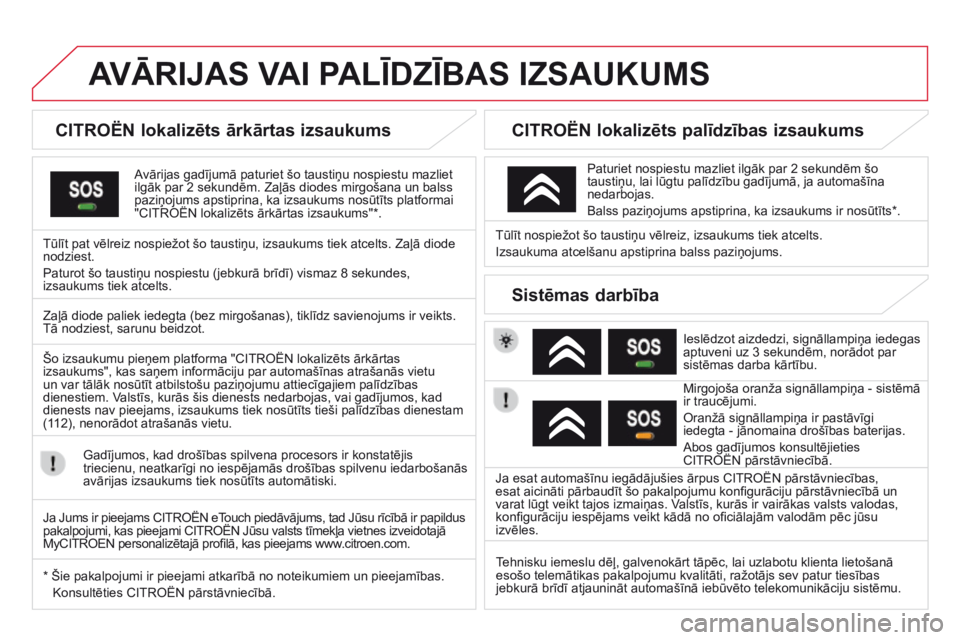 CITROEN DS3 2015  Lietošanas Instrukcija (in Latvian) DS3_lv_Chap13a_Bta_ed01-2014
AvĀRiJAS vAi  PALĪDZĪBAS  i ZSA u K um S
CiTROËN lokalizēts ārkārtas izsaukums
Avārijas gadījumā paturiet šo taustiņu nospiestu mazliet 
ilgāk par 2 sekundēm