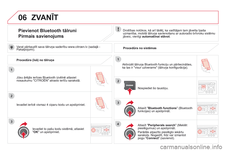 CITROEN DS3 2015  Lietošanas Instrukcija (in Latvian) 06
DS3_lv_Chap13b_rt6-2-8_ed01-2014
ZvANĪT
Pievienot Bluetooth tālruni
Pirmais savienojumsDrošības nolūkos, kā arī tādēļ, ka vadītājam tam jāvelta īpaša 
uzmanība, mobilā tālruņa sa