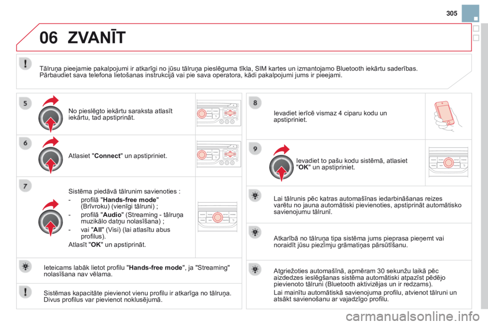 CITROEN DS3 2015  Lietošanas Instrukcija (in Latvian) 06
305
DS3_lv_Chap13b_rt6-2-8_ed01-2014
ZvANĪT
Atlasiet "Connect" un apstipriniet.
Sistēma piedāvā tālrunim savienoties  :
-
 
profilā "
 Hands-free mode" 
(Brīvroku) (vienīgi 