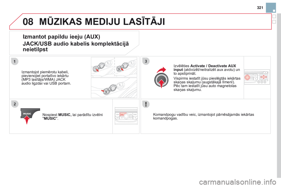 CITROEN DS3 2015 Lietošanas Instrukcija (in Latvian) 08
321
DS3_lv_Chap13b_rt6-2-8_ed01-2014
mūZiKAS mEDiJu LASĪTĀJi
izmantot papildu ieeju (AuX)
JACK/ u SB audio kabelis komplektācijā
neietilpst
Izmantojot piemērotu kabeli,
pievienojiet portat CITROEN DS3 2015 Lietošanas Instrukcija (in Latvian) 08
321
DS3_lv_Chap13b_rt6-2-8_ed01-2014
mūZiKAS mEDiJu LASĪTĀJi
izmantot papildu ieeju (AuX)
JACK/ u SB audio kabelis komplektācijā
neietilpst
Izmantojot piemērotu kabeli,
pievienojiet portat