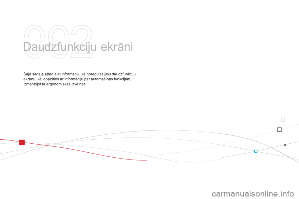 CITROEN DS3 2015  Lietošanas Instrukcija (in Latvian) DS3_lv_Chap02_ecrans-multifonction_ed01-2014
Daudzfunkciju ekrāni
Šajā sadaļā atradīsiet informāciju kā noregulēt jūsu daudzfunkciju 
ekrānu, kā iepazīties ar informāciju par automašīn