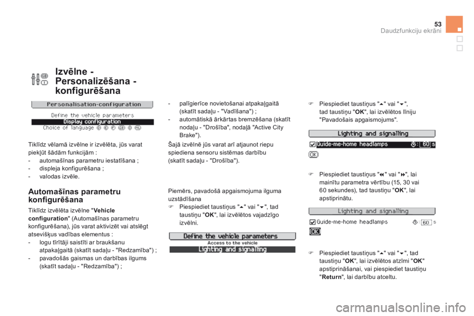 CITROEN DS3 2015  Lietošanas Instrukcija (in Latvian) 53
DS3_lv_Chap02_ecrans-multifonction_ed01-2014
izvēlne - 
Personalizēšana - 
konfigurēšana
Tiklīdz vēlamā izvēlne ir izvēlēta, jūs varat 
piekļūt šādām funkcijām  :
-
 
a
 utomašī