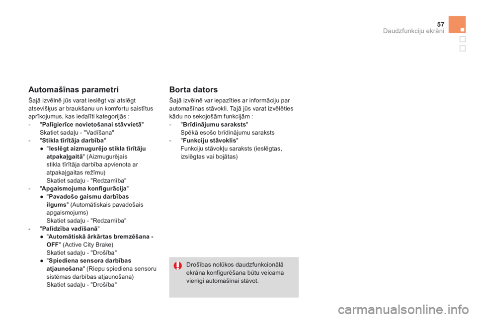 CITROEN DS3 2015  Lietošanas Instrukcija (in Latvian) 57
DS3_lv_Chap02_ecrans-multifonction_ed01-2014
Automašīnas parametri
Šajā izvēlnē jūs varat ieslēgt vai atslēgt 
atsevišķus ar braukšanu un komfortu saistītus 
aprīkojumus, kas iedalīt