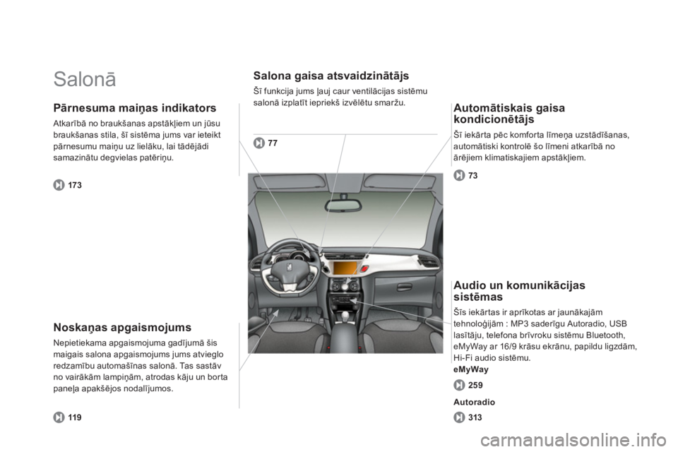 CITROEN DS3 2014  Lietošanas Instrukcija (in Latvian)   Salonā 
 
Noskaņas apgaismojums
Nepietiekama apgaismojuma gadījumā šismaigais salona apgaismojums jums atvieglo redzamību automašīnas salonā. Tas sastāv no vairāk—m lampiņām, atrodas