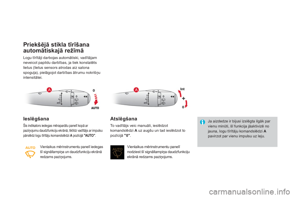 CITROEN DS3 2014  Lietošanas Instrukcija (in Latvian) Priekšēj— stikla tīrīšana 
automātiskajā režīmā 
Logu tīrītāji darbojas automātiski, vadītājam neveicot papildu darbības, ja tiek konstatēts 
lietus (lietus sensors atrodas aiz sa