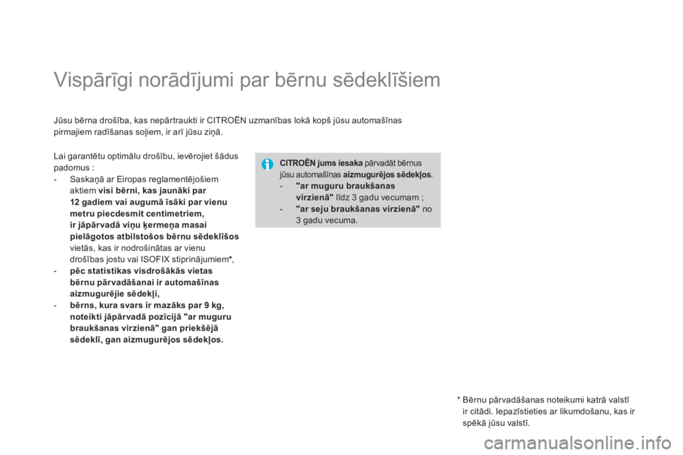 CITROEN DS3 2014  Lietošanas Instrukcija (in Latvian)    
 
 
 
 
 
 
 
Vispārīgi norādījumi par bērnu sēdeklīšiem  
Jūsu bērna drošība, kas nepār traukti ir CITROËN uzmanības lokā kopš jūsu automašīnaspirmajiem radīšanas soļiem, i