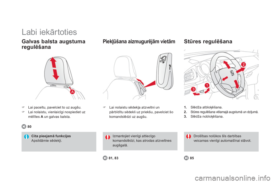 CITROEN DS3 2014  Lietošanas Instrukcija (in Latvian)   Labi iekārtoties 
�)Lai paceltu, pavelciet to uz augšu.�)Lai nolaistu, vienlaicīgi nospiediet uz mēlītes  Aun galvas balsta.
Galvas balsta augstuma 
regulēšana
Cita pieejamā funkcijas Apsild