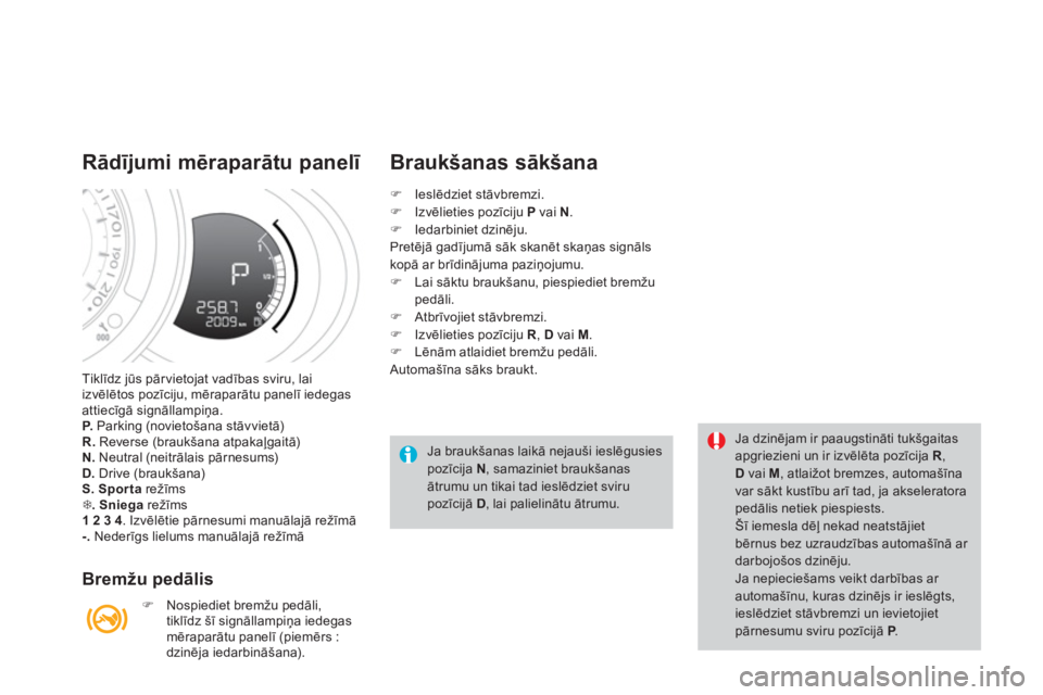 CITROEN DS3 2014  Lietošanas Instrukcija (in Latvian) Tiklīdz jūs pārvietojat vadības sviru, laiizvēltos pozīciju, mēraparātu panelī iedegasattiecīg— signāllampiņa.P. 
 Parking (novietošana stāvvietā) R.Reverse (braukšana atpakaļgait