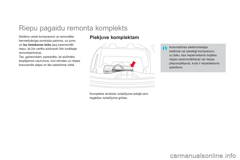CITROEN DS3 2014  Lietošanas Instrukcija (in Latvian)    
 
 
 
 
 
 
 
 
 
 
 
 
 
 
 
 
Riepu pagaidu remonta komplekts 
Sistēmu veido kompresors un iemontēta hermetizācijas produkta patrona, un jums uz  ī su lietošanas laikuļauj saremontētriepu