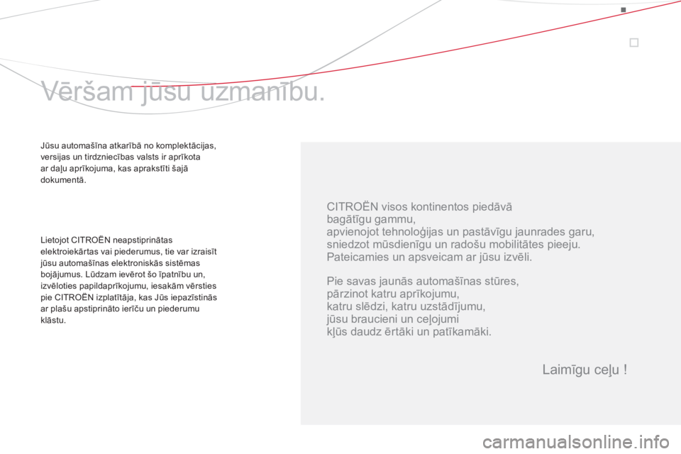 CITROEN DS3 2014  Lietošanas Instrukcija (in Latvian)    
CITROËN visos kontinentos piedāvā 
 
bagātīgu gammu,  
apvienojot tehnoloģijas un pastāvīgu jaunrades garu,  
sniedzot mūsdienīgu un radošu mobilitātes pieeju. 
  Pateicamies un apsvei