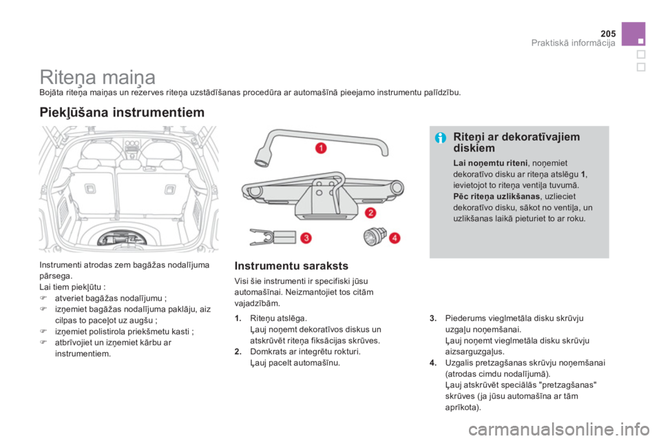 CITROEN DS3 2014  Lietošanas Instrukcija (in Latvian) 205
Praktiskā informācija
 
 
 
 
 
 
 
 
 
 
 
 
 
 
 
Riteņa maiņa  
Bojāta riteņa maiņas un rezerves riteņa uzstādīšanas procedūra ar automašīnā pieejamo instrumentu palīdzību.
  I