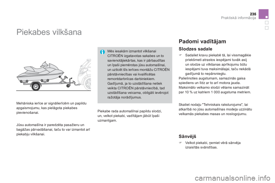 CITROEN DS3 2014  Lietošanas Instrukcija (in Latvian) Praktiskā informācija
 
 
 
 
 
 
 
 
Piekabes vilkšana 
 
 
Mehāniska ierīce ar signālierīcēm un papildu 
apgaismojumu, kas pielāgota piekabes pievienošanai. 
Mēs iesakām izmantot vilk