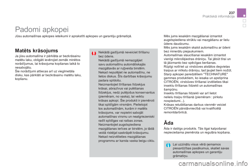 CITROEN DS3 2014  Lietošanas Instrukcija (in Latvian) 237
Praktiskā informācija
Matēts krāsojums
 
 
Mēs jums iesakām mazgāšanai izmantot 
augstspiediena strūklu vai mazgāšanu ar lieluūdens daudzumu.
  Mēs jums iesakām skalot automašīnu a