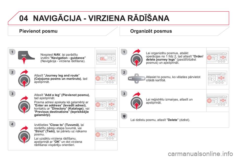 CITROEN DS3 2014  Lietošanas Instrukcija (in Latvian) 04NAVIGĀCIJA - VIRZIENA RĀDĪŠANA 
 
 
Pievienot posmu 
Nospiest  NAV, lai parādītu 
izvēlni "Navigation - guidance"(Navigācija - virziena rādīšana).
   
Atl
asīt " Journey leg and route"(C