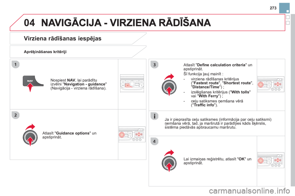 CITROEN DS3 2014  Lietošanas Instrukcija (in Latvian) 273
04
Virziena rādīšanas iespējas
 
 
Aprēķināšanas kritēriji  
   
Atl
asīt "Guidance options" un apstiprināt.  
Lai izmaiņas re
ģistrētu, atlasīt " OK " un
apstiprināt.  
     
Atla