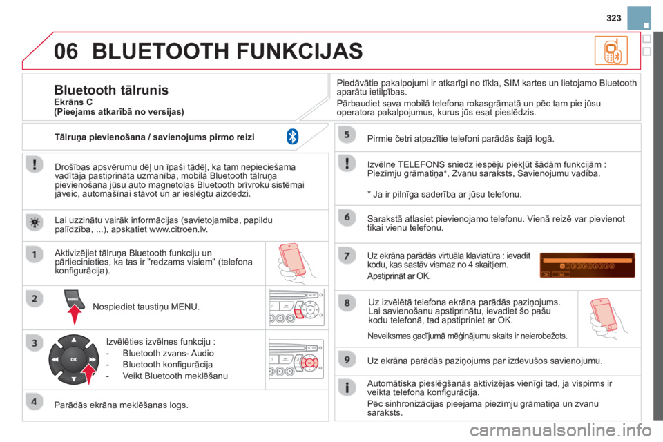 CITROEN DS3 2014 Lietošanas Instrukcija (in Latvian) 323
06BLUETOOTH FUNKCIJAS
Drošības apsvērumu dēļ un īpaši tādēļ, ka tam nepieciešama
vadītāja pastiprināta uzmanība, mobilā Bluetooth tālruņa pievienošana jūsu auto magnetolas CITROEN DS3 2014 Lietošanas Instrukcija (in Latvian) 323
06BLUETOOTH FUNKCIJAS
Drošības apsvērumu dēļ un īpaši tādēļ, ka tam nepieciešama
vadītāja pastiprināta uzmanība, mobilā Bluetooth tālruņa pievienošana jūsu auto magnetolas