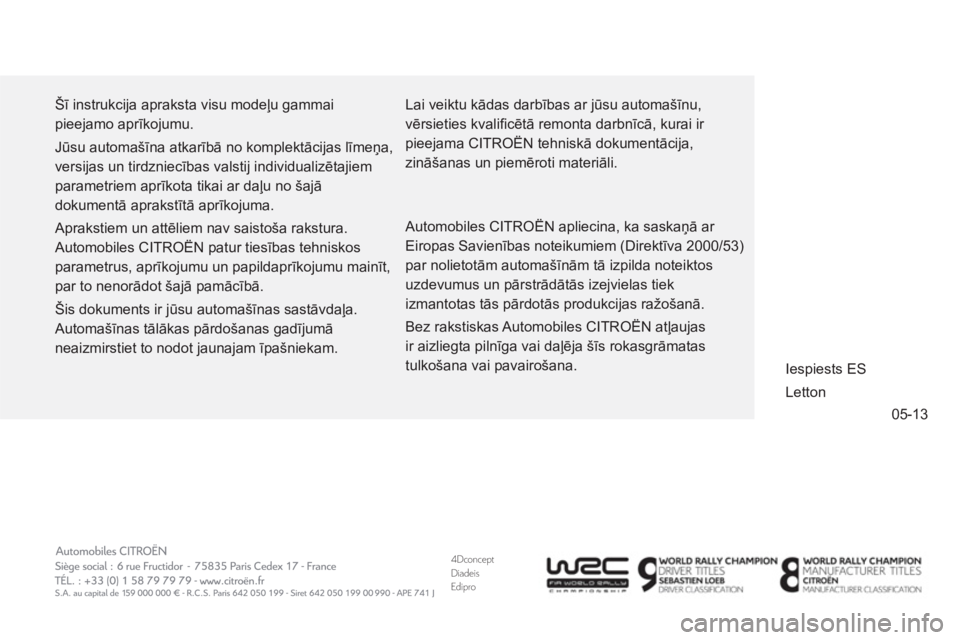 CITROEN DS3 2014 Lietošanas Instrukcija (in Latvian) 4DconceptDiadeisEdipro
05-13
Šī instrukcija apraksta visu modeļu gammai
pieejamo aprīkojumu.
Jūsu automašīna atkarībā no komplektācijas līmeņa,
versijas un tirdzniecības valstij in CITROEN DS3 2014 Lietošanas Instrukcija (in Latvian) 4DconceptDiadeisEdipro
05-13
Šī instrukcija apraksta visu modeļu gammai
pieejamo aprīkojumu.
Jūsu automašīna atkarībā no komplektācijas līmeņa,
versijas un tirdzniecības valstij in