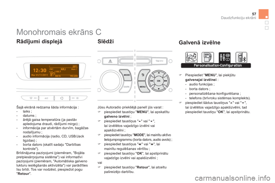 CITROEN DS3 2014  Lietošanas Instrukcija (in Latvian) 57
Daudzfunkciju ekrāni
 
 
 
 
 
 
 
 
 
 
 
 
 
 
 
 
 
 
 
 
 
 
 
 
Monohromais ekrāns C 
 
Šajā ekrānā redzama šāda informācija :
   
 
-  laiks ; 
   
-  datums ;
   
-  ārēj— gais