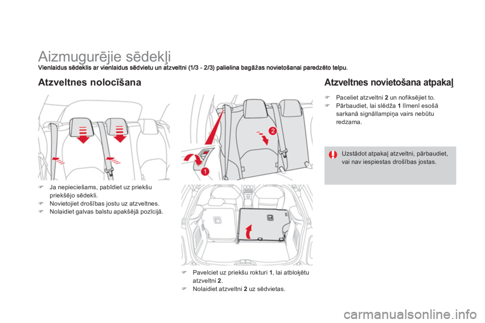 CITROEN DS3 2014  Lietošanas Instrukcija (in Latvian)    
 
 
 
 
 
 
 
 
 
 
Aizmugurējie sēdekļi 
�)Ja nepieciešams, pabīdiet uz priekšu priekšējo sēdekli. �)Novietojiet drošības jostu uz atzveltnes.�)Nolaidiet galvas balstu apakšēj— po